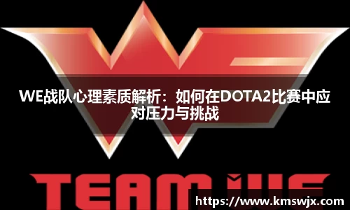 WE战队心理素质解析：如何在DOTA2比赛中应对压力与挑战