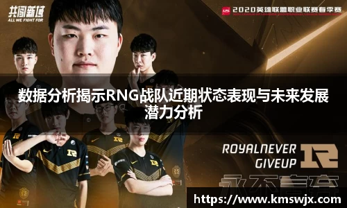数据分析揭示RNG战队近期状态表现与未来发展潜力分析