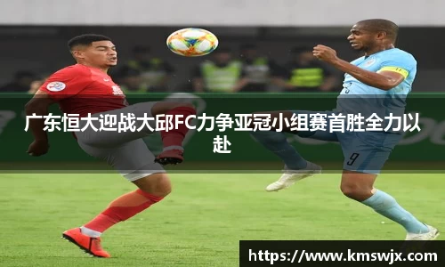 广东恒大迎战大邱FC力争亚冠小组赛首胜全力以赴