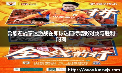 鲁能迎战泰达激战在即球迷期待精彩对决与胜利时刻