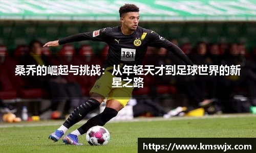桑乔的崛起与挑战：从年轻天才到足球世界的新星之路