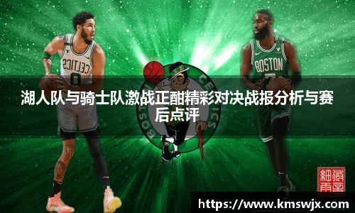 湖人队与骑士队激战正酣精彩对决战报分析与赛后点评