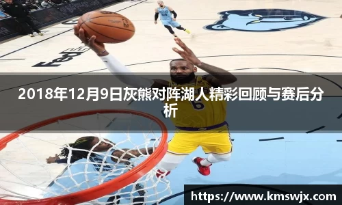 2018年12月9日灰熊对阵湖人精彩回顾与赛后分析