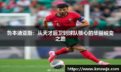 鲁本迪亚斯：从天才后卫到球队核心的华丽蜕变之路