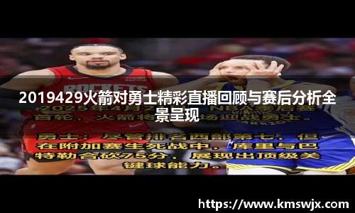 2019429火箭对勇士精彩直播回顾与赛后分析全景呈现