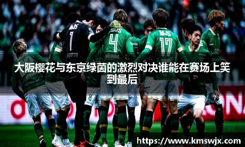 大阪樱花与东京绿茵的激烈对决谁能在赛场上笑到最后