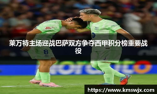 莱万特主场迎战巴萨双方争夺西甲积分榜重要战役